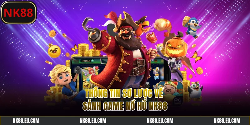 Thông tin sơ lược về sảnh game nổ hũ NK88